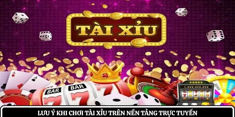 Lưu ý khi chơi tài xỉu trên nền tảng trực tuyến
