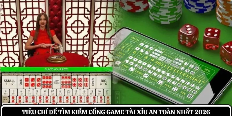 Tiêu chí để tìm kiếm cổng game tài xỉu an toàn nhất 2026